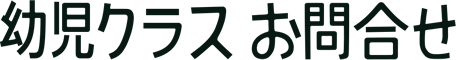 幼児クラス お問い合わせ